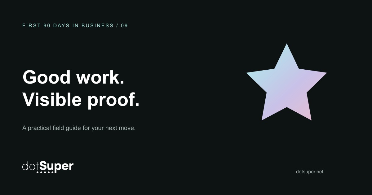 dotSuper First 90 Days in Business, guide 9: Good work. Visible proof.